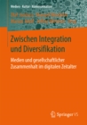 Zwischen Integration und Diversifikation : Medien und gesellschaftlicher Zusammenhalt im digitalen Zeitalter - eBook