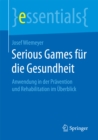 Serious Games fur die Gesundheit : Anwendung in der Pravention und Rehabilitation im Uberblick - eBook