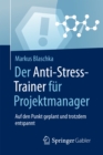Der Anti-Stress-Trainer fur Projektmanager : Auf den Punkt geplant und trotzdem entspannt - eBook