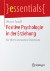 Positive Psychologie in der Erziehung : Fur Eltern und andere Erziehende - eBook