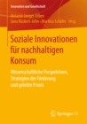 Soziale Innovationen fur nachhaltigen Konsum : Wissenschaftliche Perspektiven, Strategien der Forderung und gelebte Praxis - eBook