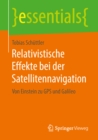 Relativistische Effekte bei der Satellitennavigation : Von Einstein zu GPS und Galileo - eBook