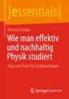 Wie man effektiv und nachhaltig Physik studiert : Tipps und Tricks fur Studienanfanger - eBook