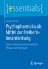 Psychopharmaka als Mittel zur Freiheitsbeschrankung : Ethische Bewertung fur Medizin, Pflege und Pharmazie - eBook