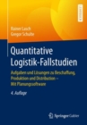 Quantitative Logistik-Fallstudien : Aufgaben und Losungen zu Beschaffung, Produktion und Distribution - Mit Planungssoftware - eBook