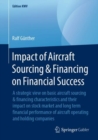 Impact of Aircraft Sourcing & Financing on Financial Success : A strategic view on basic aircraft sourcing & financing characteristics and their impact on stock market and long term financial performa - eBook