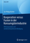 Kooperation versus Fusion in der Konsumguterindustrie : Wirkungsanalyse und wettbewerbspolitische Wurdigung - eBook