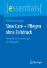 Slow Care - Pflegen ohne Zeitdruck : Perspektiverweiterungen fur Pflegende - eBook