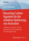 Neuartige Carbenliganden fur die selektive Hydrierung von Aromaten : Synthese von Carben-Metall-Komplexen fur die katalytische Aromatenhydrierung - eBook