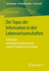 Der Topos der Information in den Lebenswissenschaften : Eine Studie am Beispiel der Biosemiotik und der Synthetischen Biologie - eBook