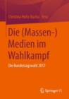 Die (Massen-)Medien im Wahlkampf : Die Bundestagswahl 2017 - eBook