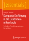 Kompakte Einfuhrung in die Elektronenmikroskopie : Techniken, Stand, Anwendungen, Perspektiven - eBook
