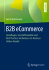B2B eCommerce : Grundlagen, Geschaftsmodelle und Best Practices im Business-to-Business Online-Handel - eBook