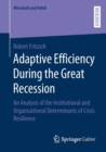 Adaptive Efficiency During the Great Recession : An Analysis of the Institutional and Organizational Determinants of Crisis Resilience - Book