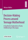 Decision-Making Process around Teenage Motherhood : A Qualitative Exploration of Early Childbearing in Nicaragua - Book