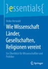 Wie Wissenschaft Lander, Gesellschaften, Religionen vereint : Ein Uberblick fur Wissenschaftler und Politiker - eBook