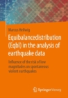 Equibalancedistribution (Eqbl) in the analysis of earthquake data : Influence of the risk of low magnitudes on spontaneous violent earthquakes - Book