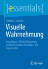Visuelle Wahrnehmung : Grundlagen, Clinical Reasoning und Intervention im Kindes- und Jugendalter - eBook