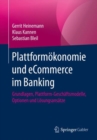 Plattformokonomie und eCommerce im Banking : Grundlagen, Plattform-Geschaftsmodelle, Optionen und Losungsansatze - eBook