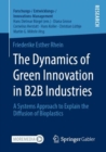 The Dynamics of Green Innovation in B2B Industries : A Systems Approach to Explain the Diffusion of Bioplastics - Book