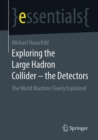 Exploring the Large Hadron Collider - the Detectors : The World Machine Clearly Explained - Book