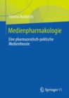 Medienpharmakologie : Eine pharmazeutisch-politische Medientheorie - eBook