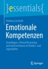 Emotionale Kompetenzen : Grundlagen, Clinical Reasoning und Interventionen im Kindes- und Jugendalter - eBook