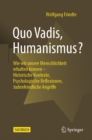 Quo Vadis, Humanismus? : Wie wir unsere Menschlichkeit erhalten konnen - Historische Kontexte, Psychologische Reflexionen, Judenfeindliche Angriffe - eBook