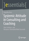 Systemic Attitude in Consulting and Coaching : How Solution- and Resource-orientated Work Succeeds - eBook