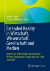 Extended Reality in Wirtschaft, Wissenschaft, Gesellschaft und Medien : Immersive Technologien und virtuelle Welten: Grundlagen, Status quo, Ein- und Ausblicke - eBook