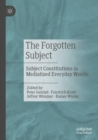 The Forgotten Subject : Subject Constitutions in Mediatized Everyday Worlds - Book