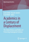 Academics in a Century of Displacement : The Global History and Politics of Protecting Endangered Scholars - eBook