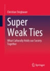 Super Weak Ties : What Culturally Holds our Society Together - eBook
