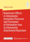Relativistic Effects in Interatomic Ionization Processes and Formation of Antimatter Ions in Interatomic Attachment Reactions - eBook