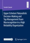 Upper Echelons' Naturalistic Decision-Making and Top Management Team Macrocognition in a High Reliability Organization - eBook