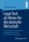 Legal Tech als Motor fur die deutsche Wirtschaft : Einflussfaktor der digitalisierten Rechtsdienstleistung auf unternehmerisches Handeln - eBook