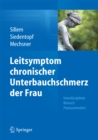 Leitsymptom chronischer Unterbauchschmerz der Frau : Interdisziplinar Klinisch Praxisorientiert - eBook