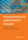 Innovationsprozesse zyklenorientiert managen : Verzahnte Entwicklung von Produkt-Service Systemen - eBook