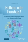 Heilung oder Humbug? : 150 alternativmedizinische Verfahren von Akupunktur bis Yoga - eBook