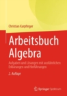 Arbeitsbuch Algebra : Aufgaben und Losungen mit ausfuhrlichen Erklarungen und Hinfuhrungen - eBook