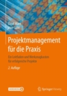 Projektmanagement fur die Praxis : Ein Leitfaden und Werkzeugkasten fur erfolgreiche Projekte - eBook