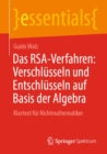 Das RSA-Verfahren: Verschlusseln und Entschlusseln auf Basis der Algebra : Klartext fur Nichtmathematiker - eBook