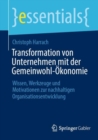 Transformation von Unternehmen mit der Gemeinwohl-Okonomie : Wissen, Werkzeuge und Motivationen zur nachhaltigen Organisationsentwicklung - eBook