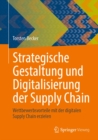 Strategische Gestaltung und Digitalisierung der Supply Chain : Wettbewerbsvorteile mit der digitalen Supply Chain erzielen - eBook