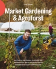 Market Gardening & Agroforst : Von Gemuse und Baumen, Grundlagen und Vorbildern oder: Wie du mit Baumen deinen Gemusebetrieb super resilient machst - eBook