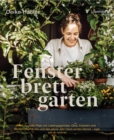 Fensterbrettgarten : Wie du jeden Platz mit Lieblingsgemuse, Obst, Krautern und Blumen bepflanzen und das ganze Jahr frisch ernten kannst - egal, wie du wohnst - eBook