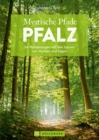 Mystische Pfade Pfalz : 34 Wanderungen auf den Spuren von Mythen und Sagen - eBook