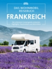 Das Wohnmobil Reisebuch Frankreich : Die schonsten Campingziele entdecken Highlights, Traumrouten und Aktivitaten - eBook