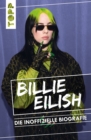 Billie Eilish. Die inoffizielle Biografie : Ihr Aufstieg zum unkonventionellen Megastar - eBook