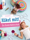 Hakel mit! Die Kinderhakelschule : Tolle Hakelideen fur Kinder ab 7 Jahren - eBook